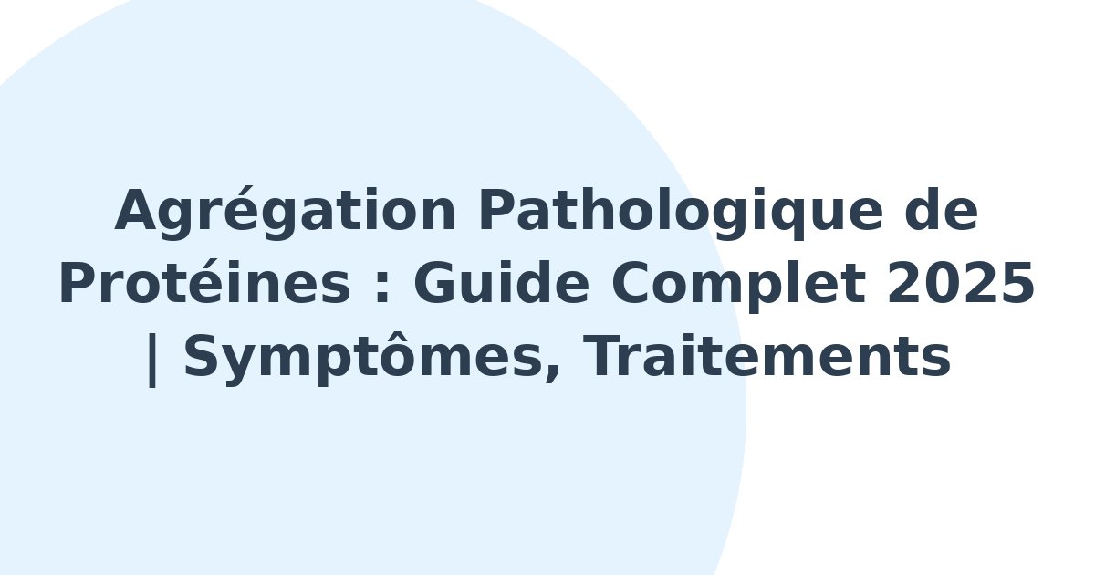 Agrégation pathologique de protéines