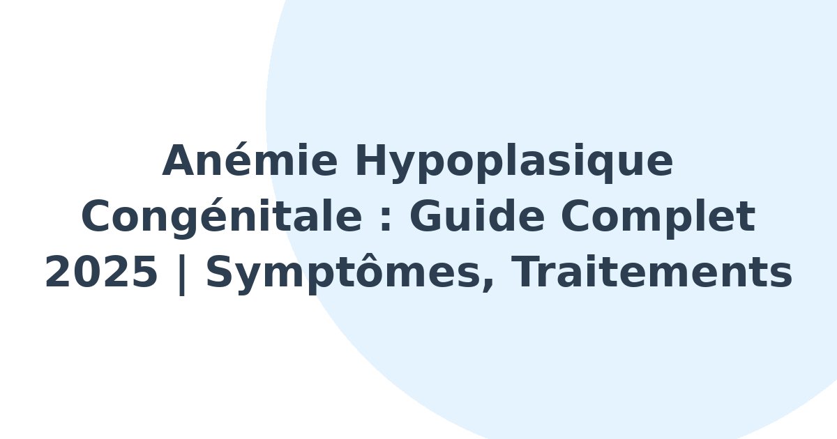 Anémie hypoplasique congénitale