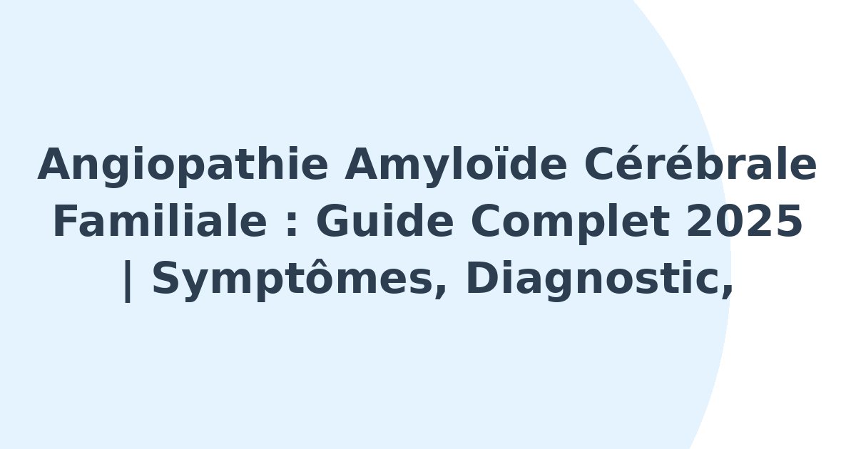 Angiopathie amyloïde cérébrale familiale