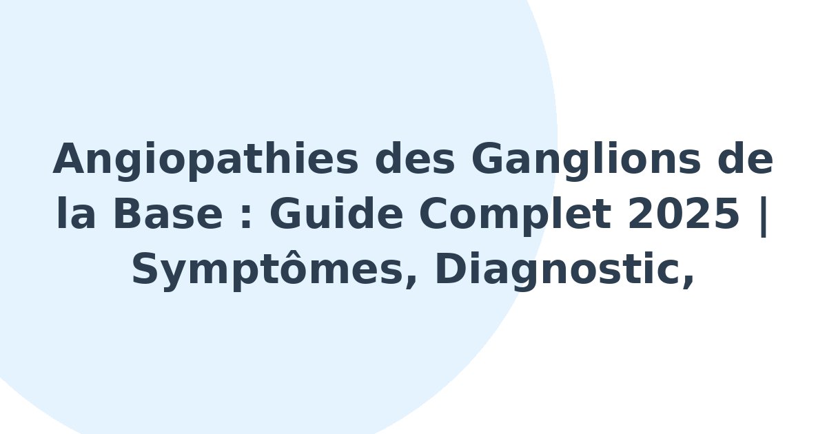 Angiopathies des ganglions de la base