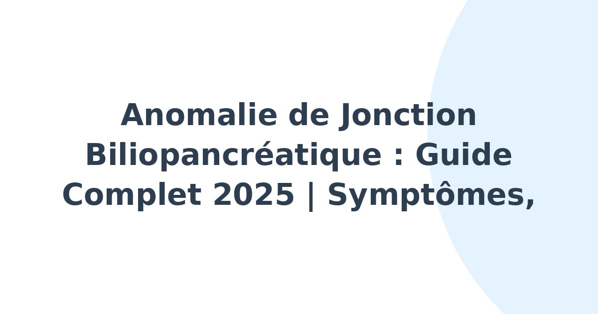 Anomalie de jonction biliopancréatique