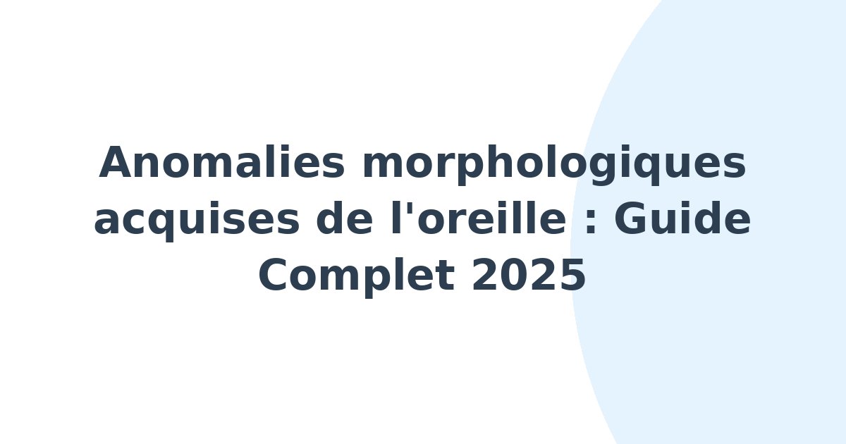Anomalies morphologiques acquises de l'oreille