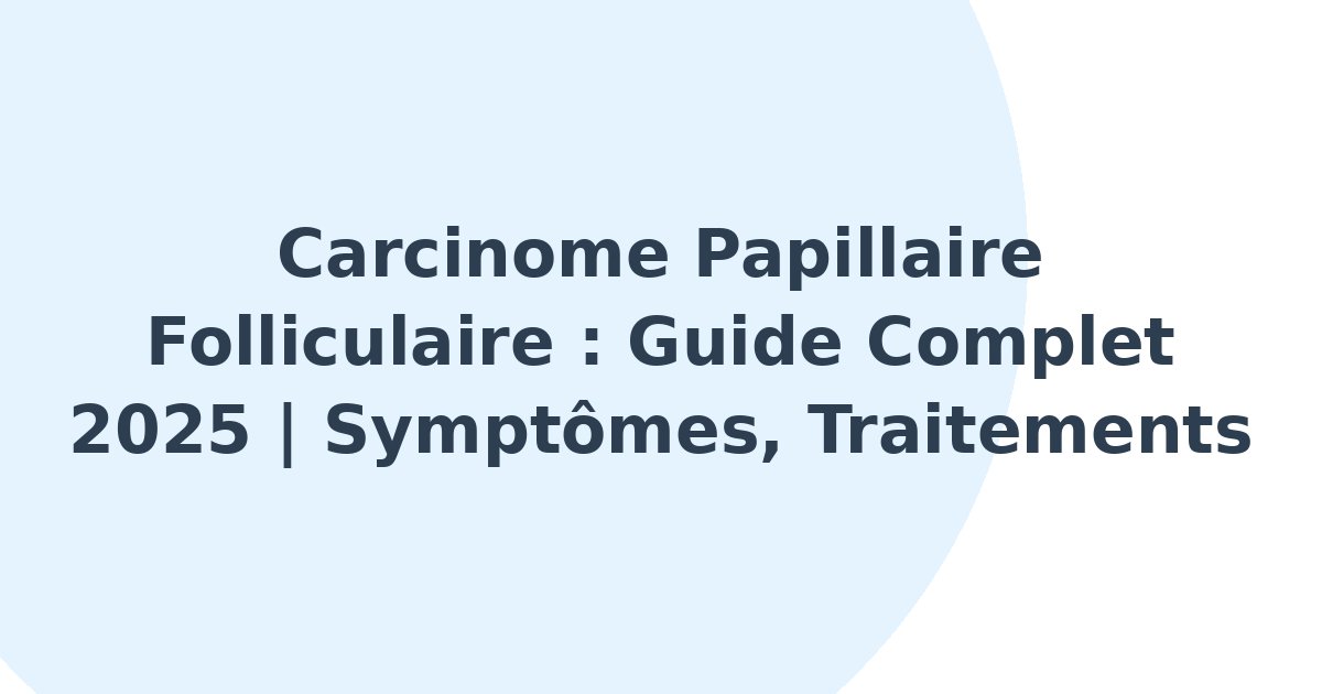 Carcinome papillaire folliculaire