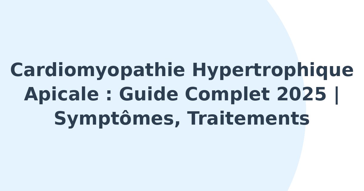 Cardiomyopathie hypertrophique apicale