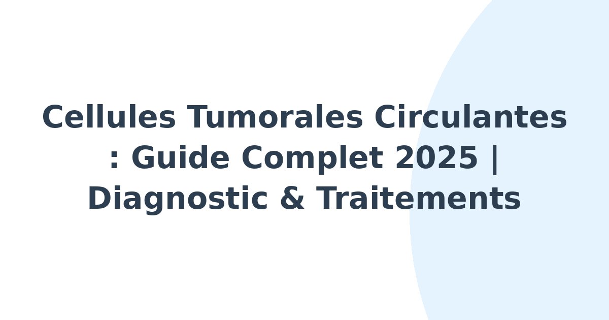 Cellules tumorales circulantes