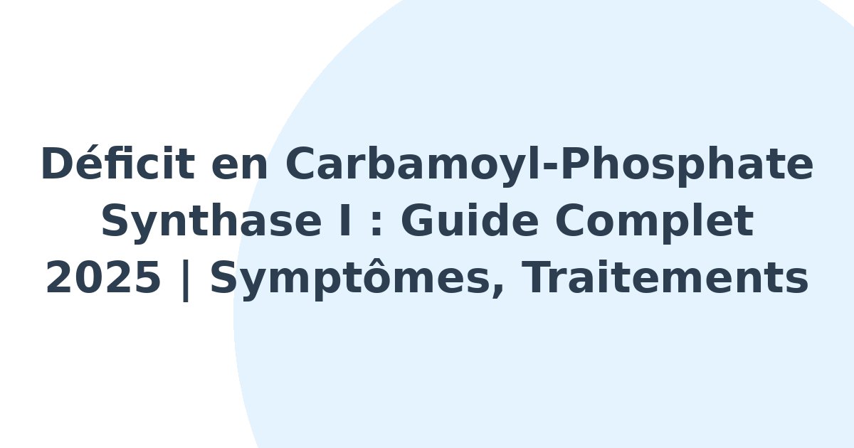 Déficit en carbamoyl-phosphate synthase I