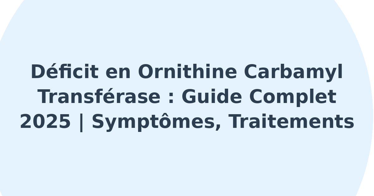 Déficit en ornithine carbamyl transférase