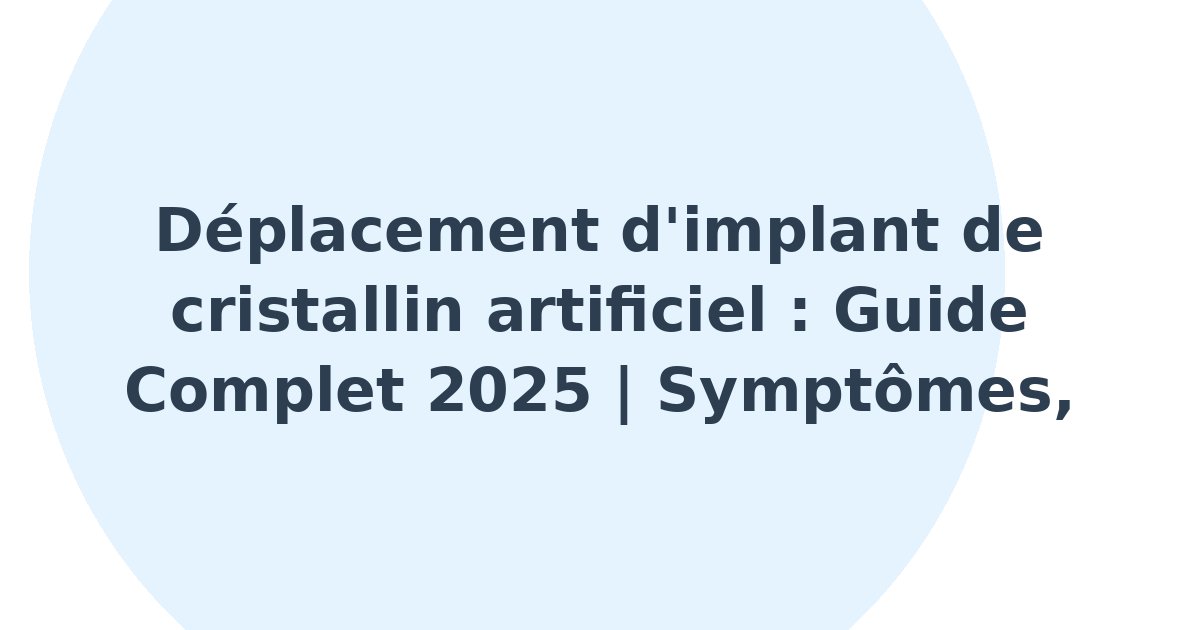 Déplacement d'implant de cristallin artificiel