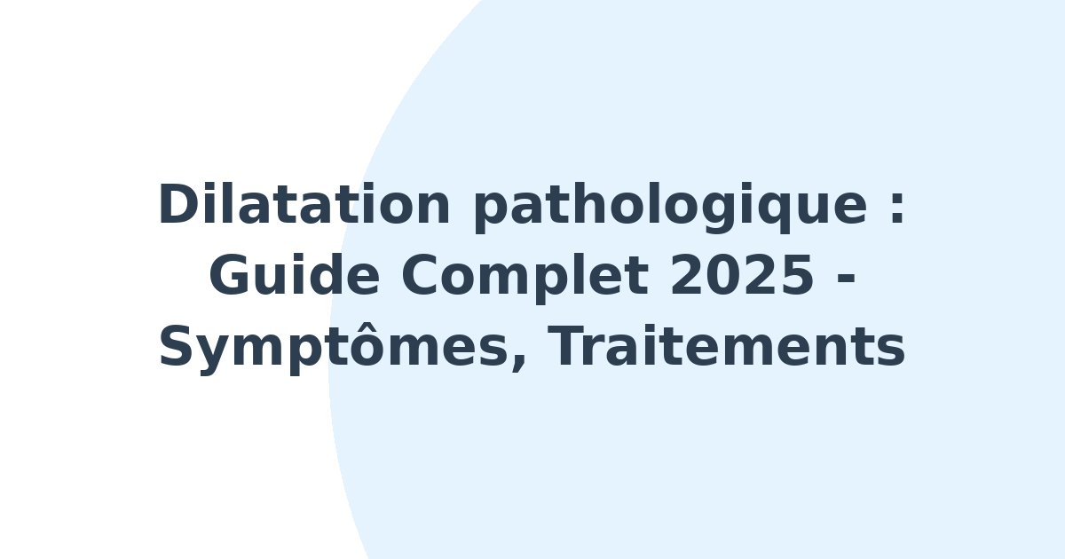 Dilatation pathologique