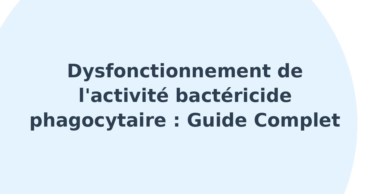 Dysfonctionnement de l'activité bactéricide phagocytaire