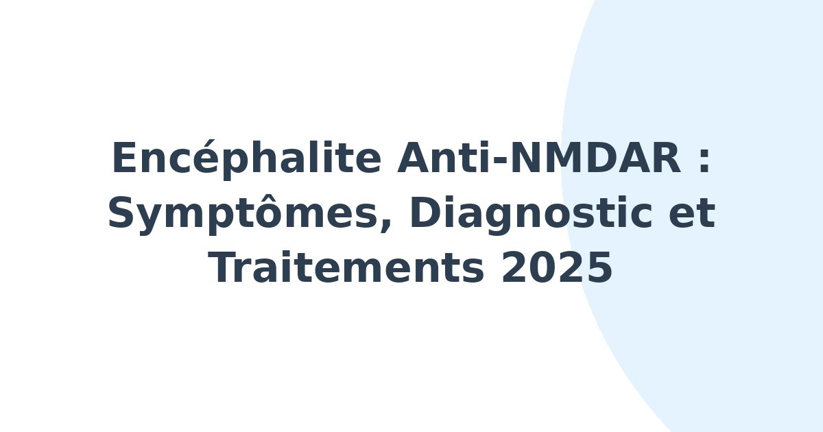 Encéphalite à anticorps anti-récepteur N-méthyl-D-aspartate
