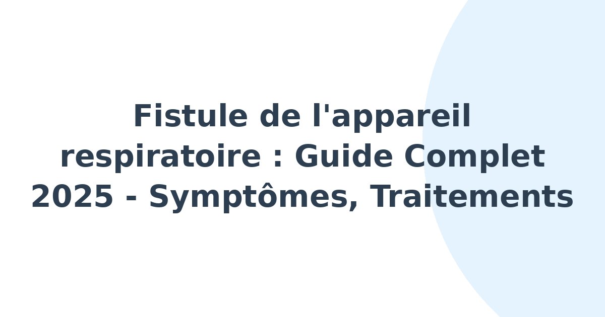 Fistule de l'appareil respiratoire