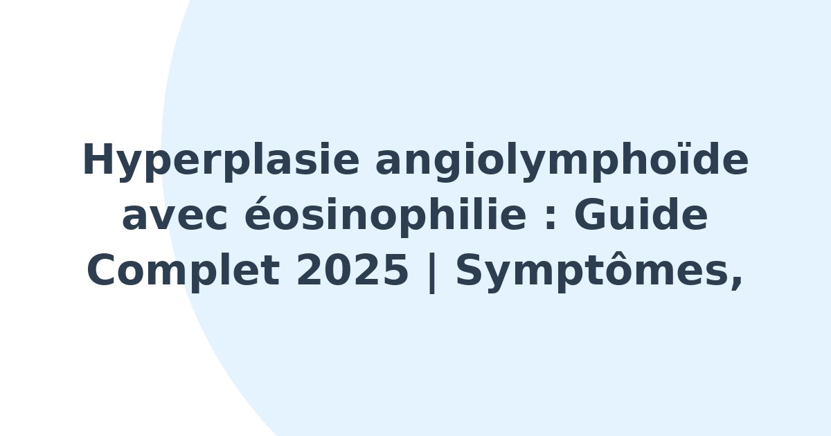 Hyperplasie angiolymphoïde avec éosinophilie