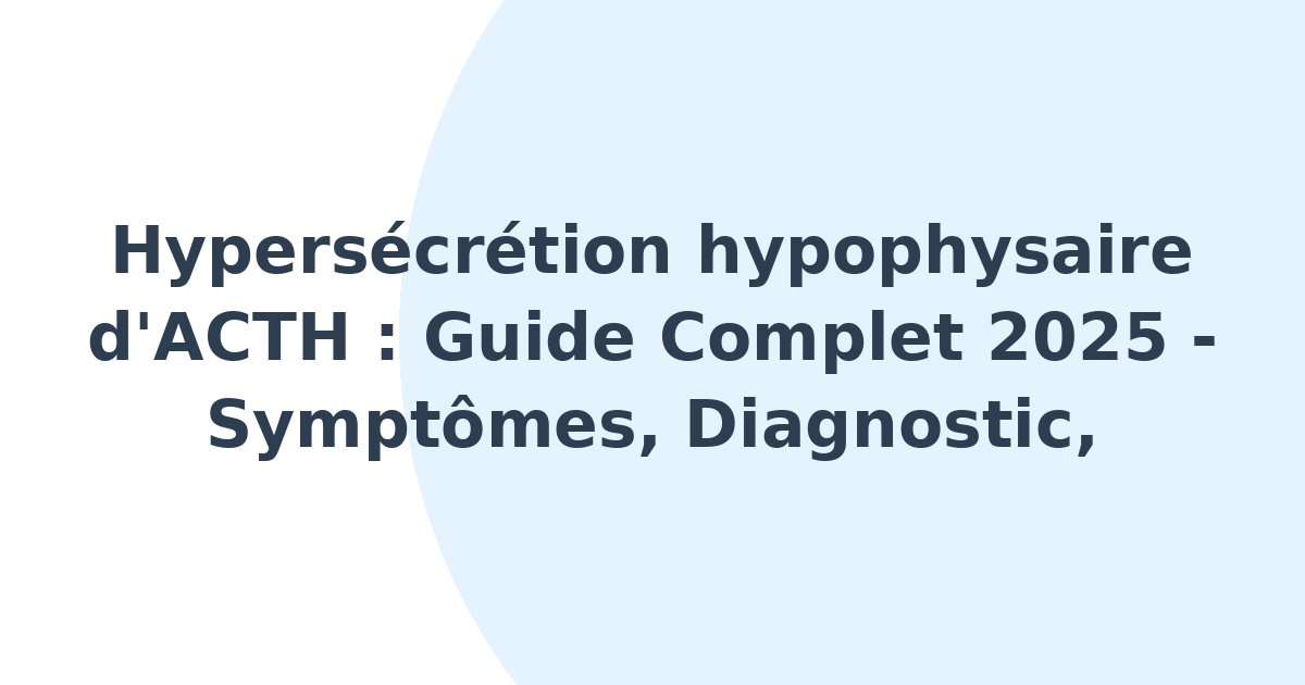 Hypersécrétion hypophysaire d'ACTH