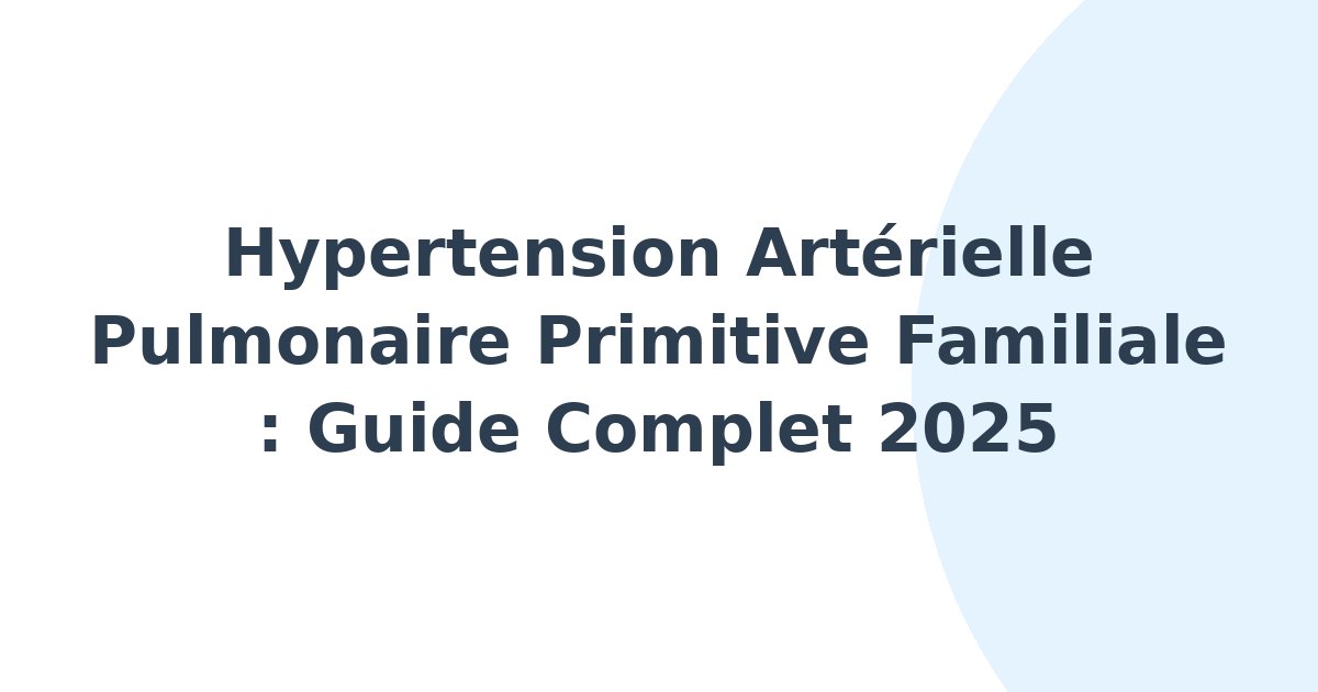 Hypertension artérielle pulmonaire primitive familiale