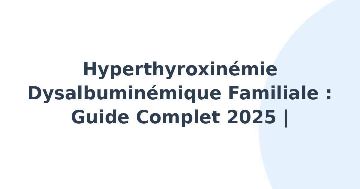 Hyperthyroxinémie dysalbuminémique familiale