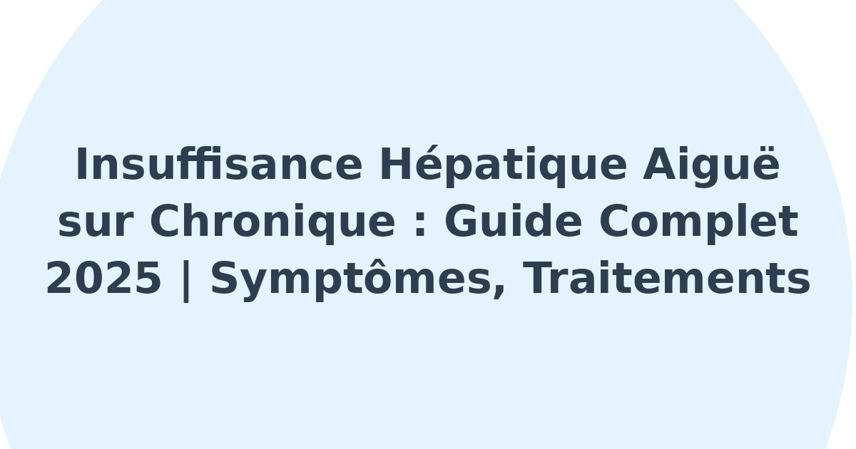 Insuffisance hépatique aigüe sur chronique