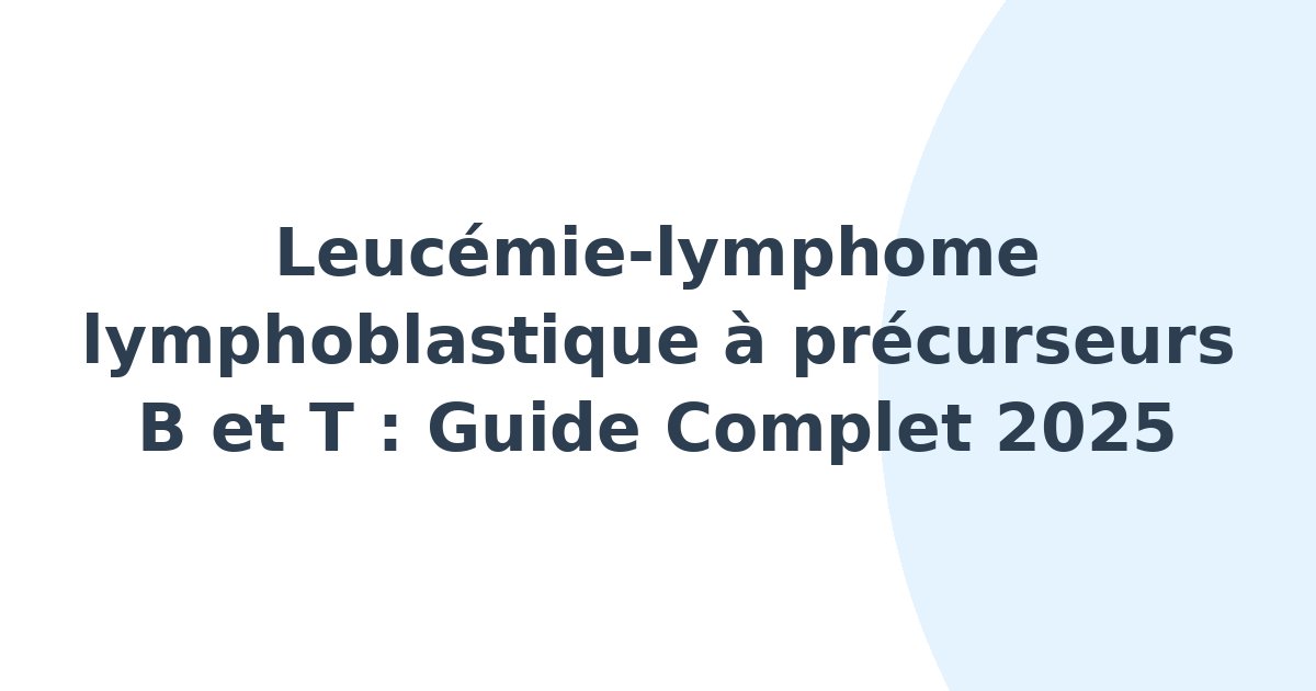 Leucémie-lymphome lymphoblastique à précurseurs B et T