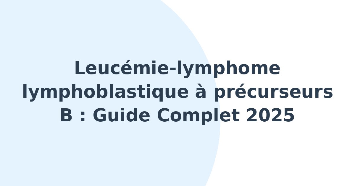 Leucémie-lymphome lymphoblastique à précurseurs B