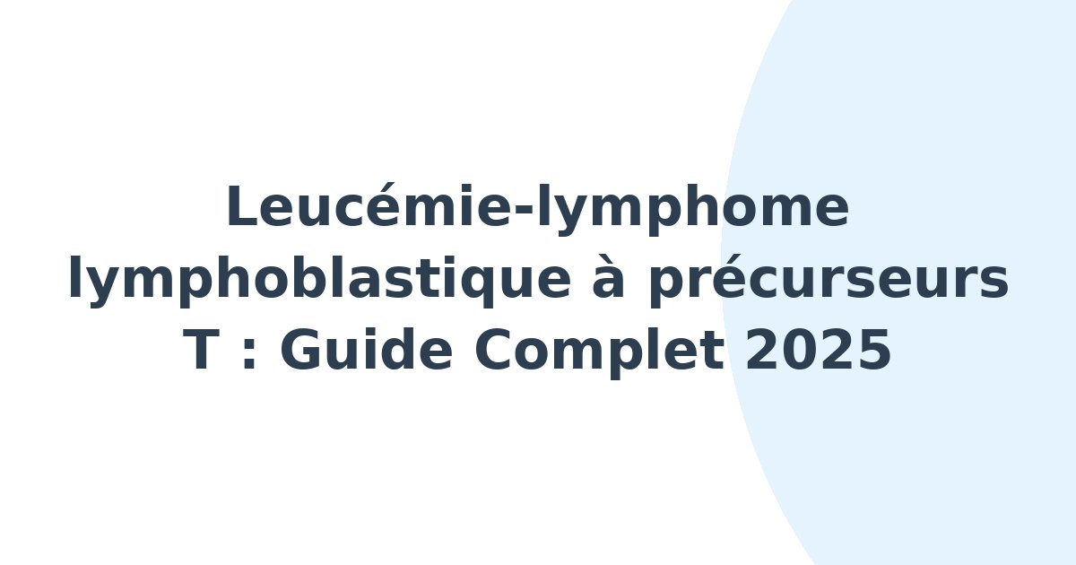 Leucémie-lymphome lymphoblastique à précurseurs T