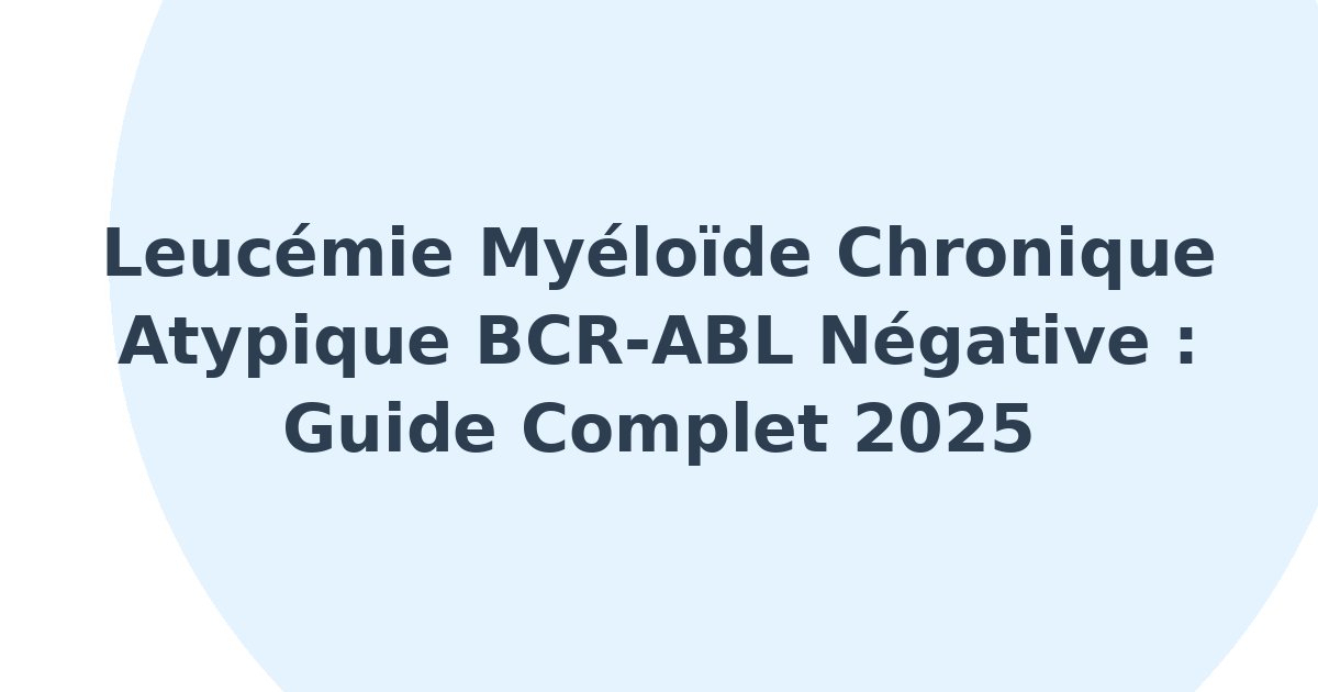 Leucémie myéloïde chronique atypique BCR-ABL négative
