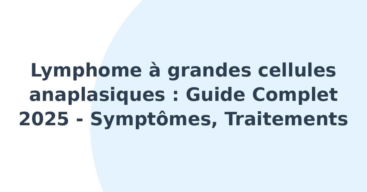 Lymphome à grandes cellules anaplasiques