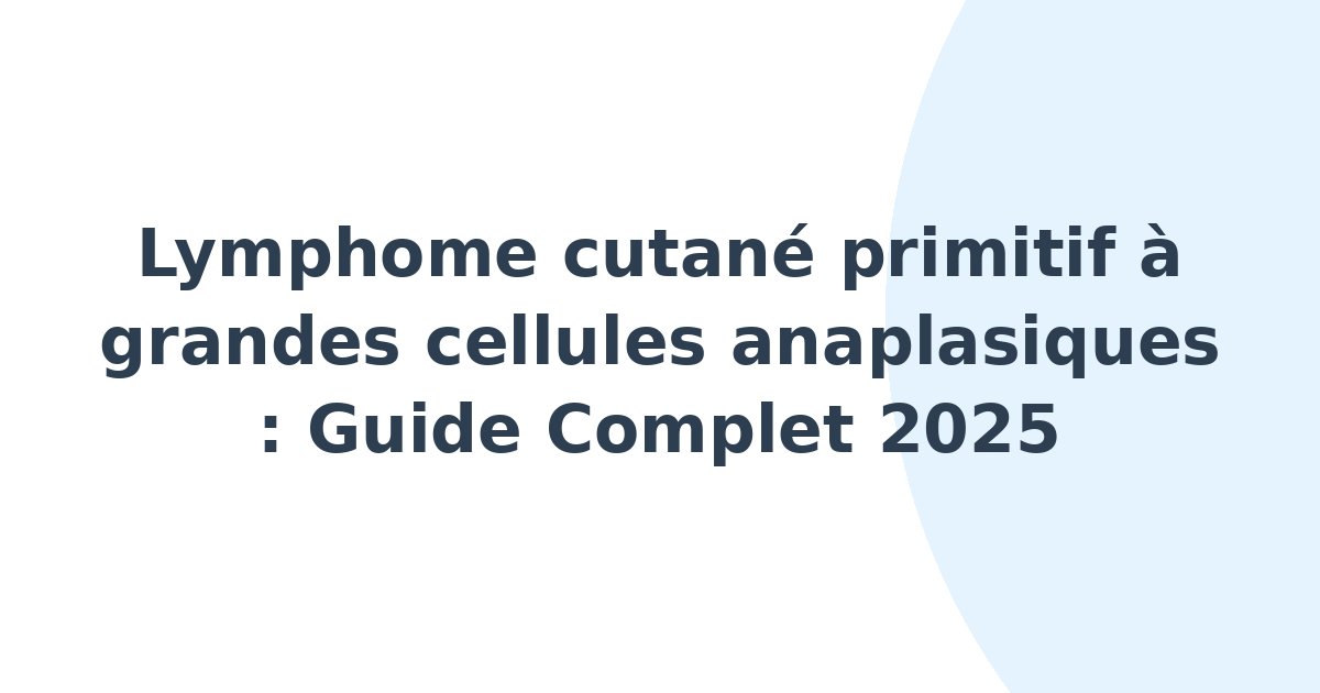Lymphome cutané primitif à grandes cellules anaplasiques