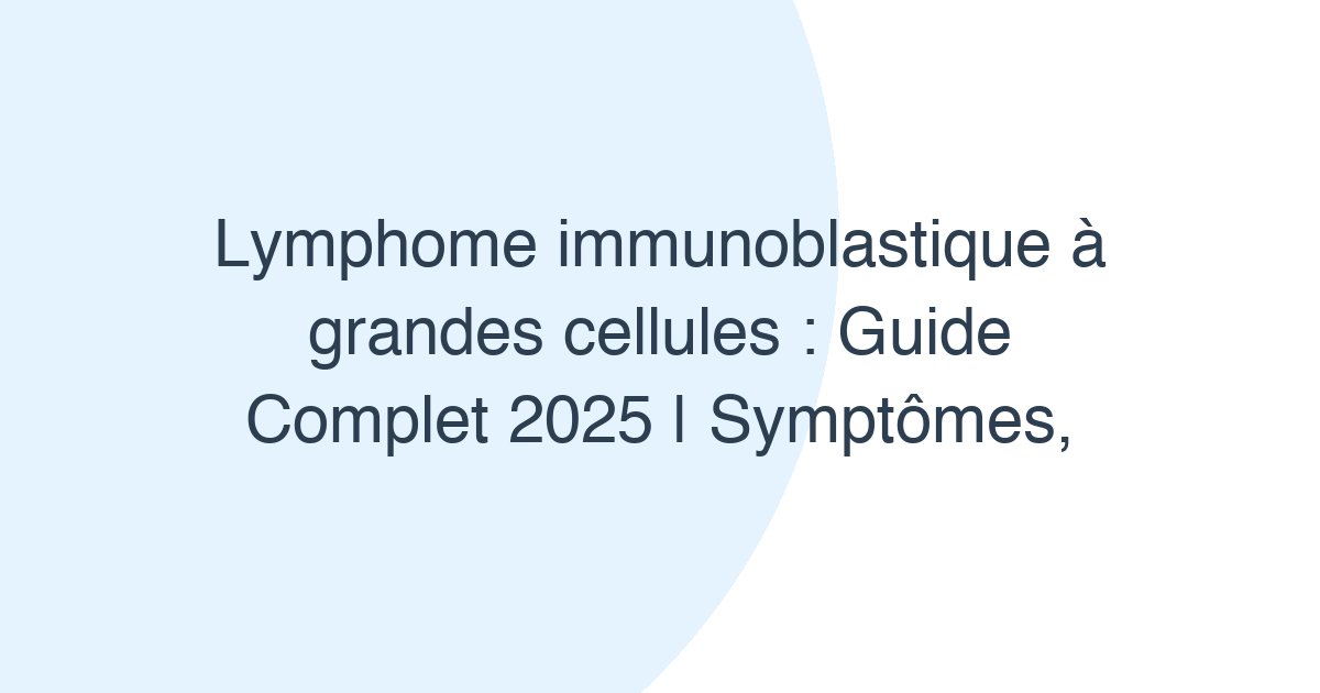 Lymphome immunoblastique à grandes cellules