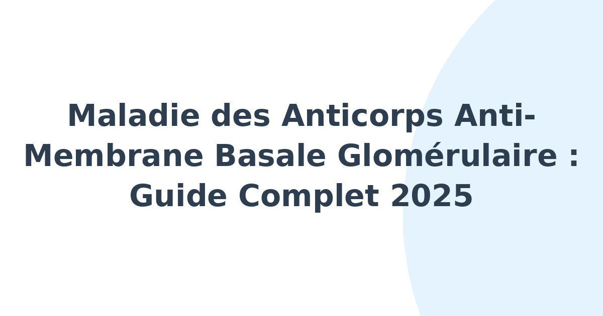 Maladie des anticorps antimembrane basale glomérulaire