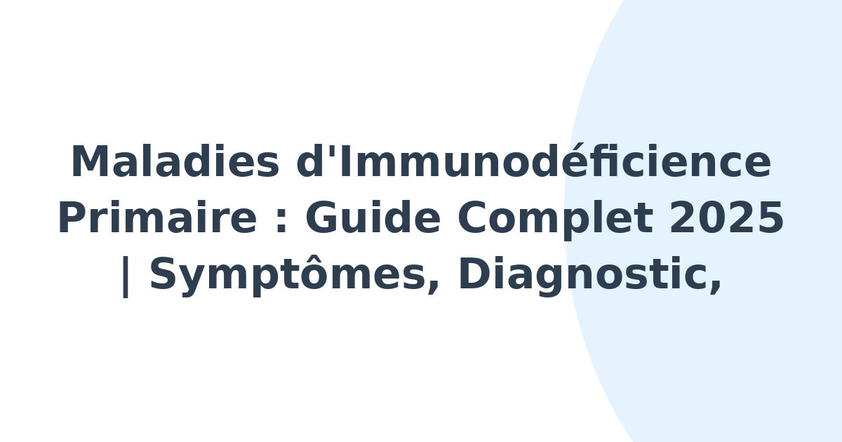 Maladies d'immunodéficience primaire