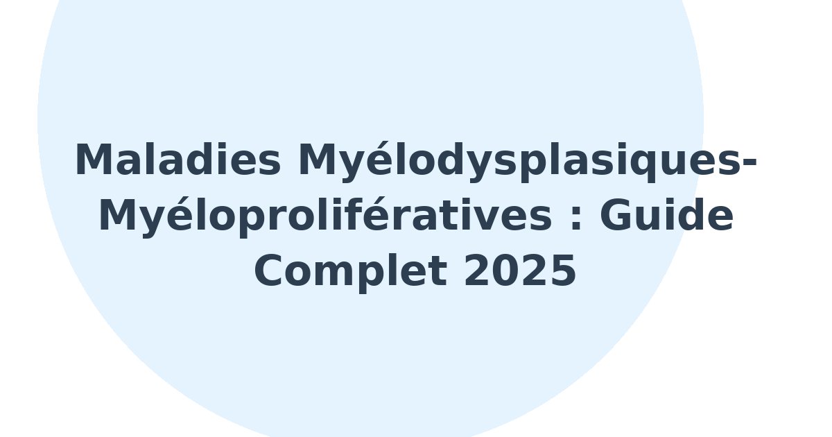 Maladies myélodysplasiques-myéloprolifératives