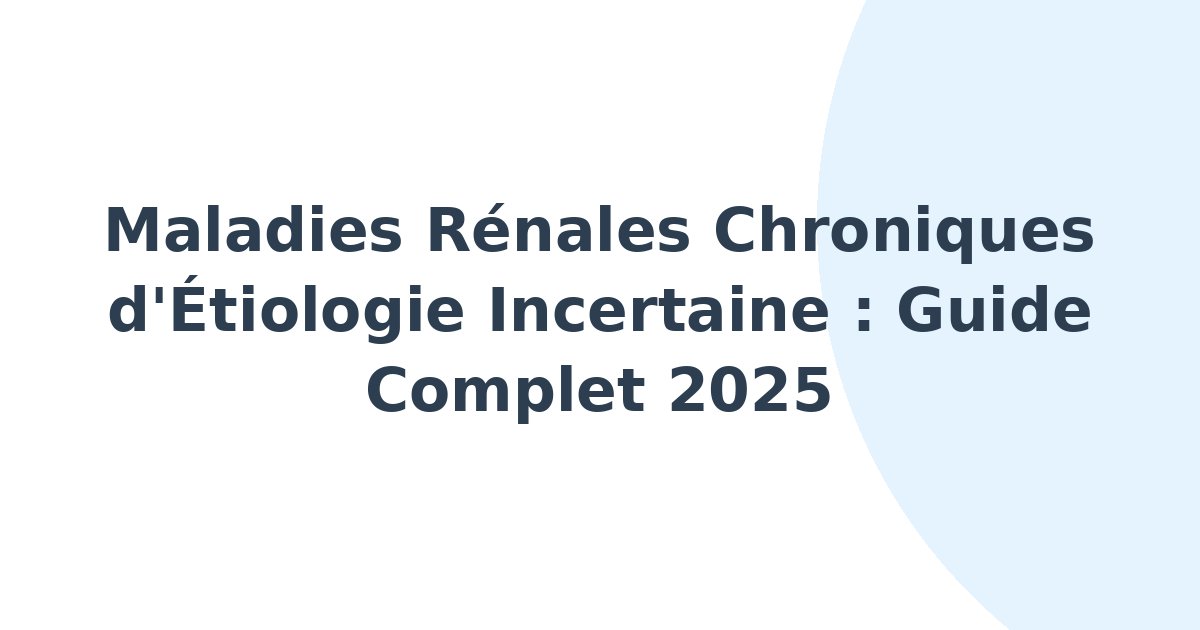 Maladies rénales chroniques d'étiologie incertaine