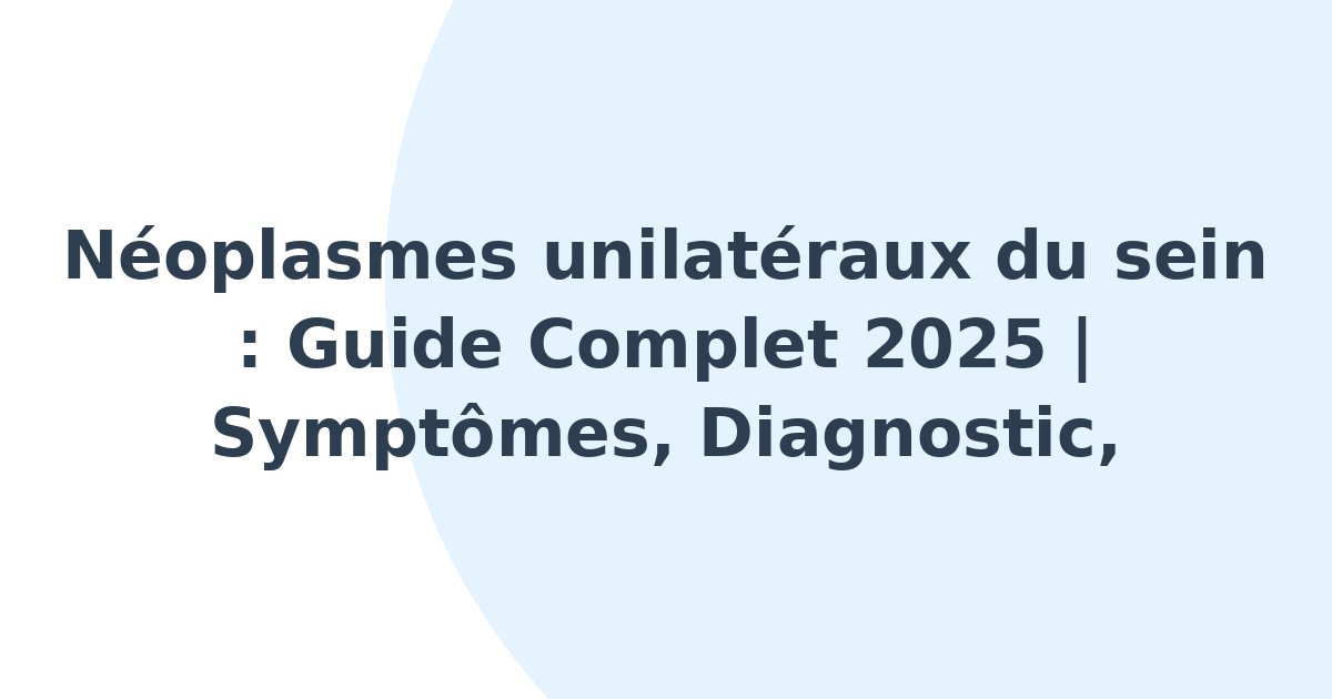Néoplasmes unilatéraux du sein