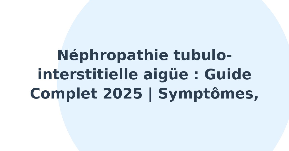 Néphropathie tubulo-interstitielle aigüe