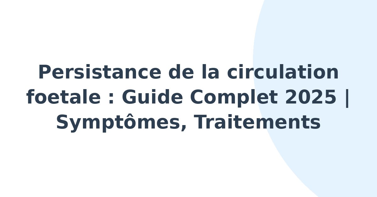 Persistance de la circulation foetale