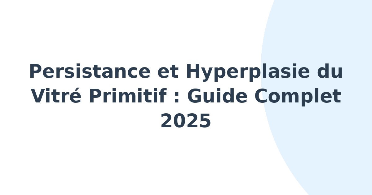 Persistance et hyperplasie du vitré primitif