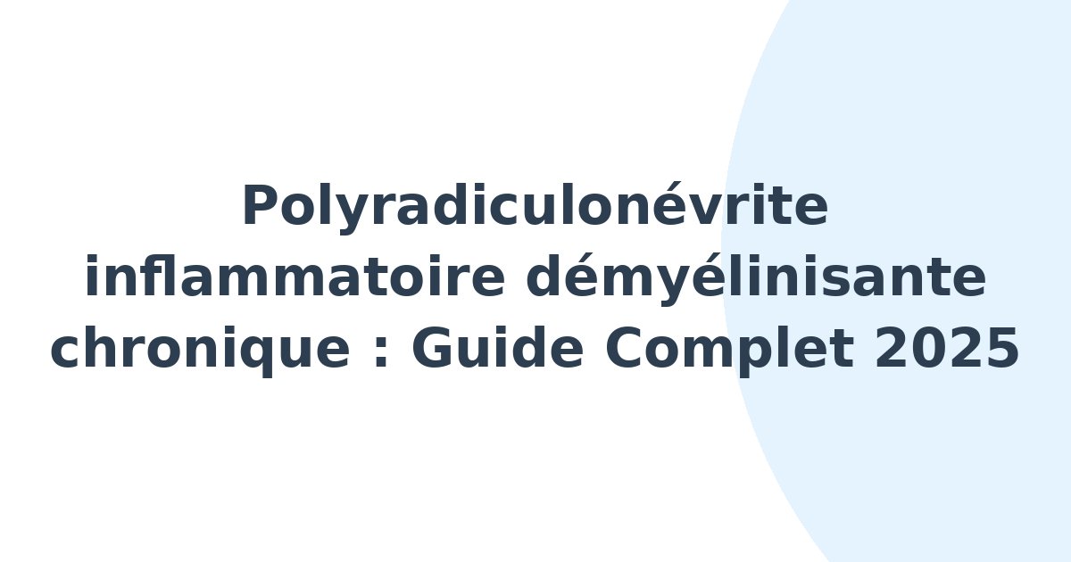 Polyradiculonévrite inflammatoire démyélinisante chronique
