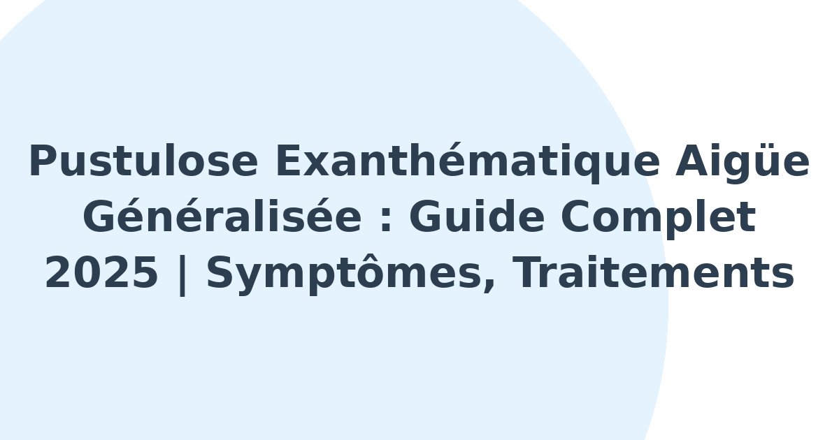 Pustulose exanthématique aigüe généralisée