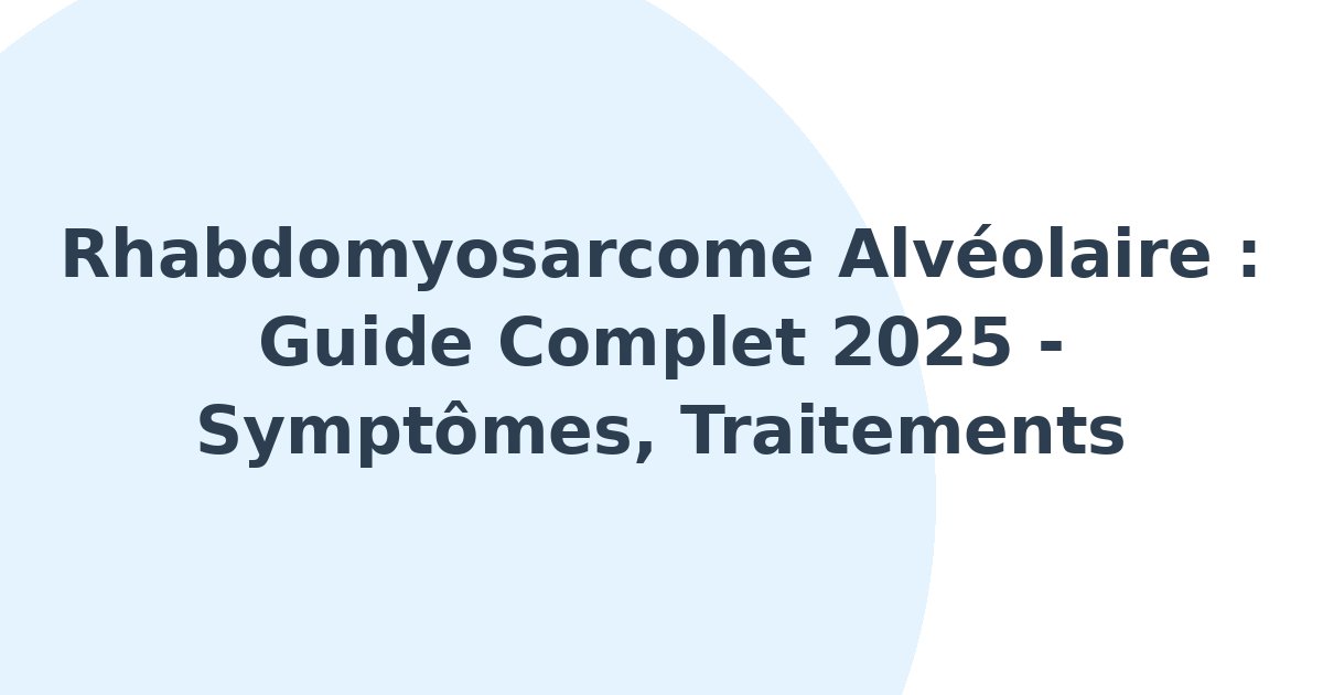 Rhabdomyosarcome alvéolaire