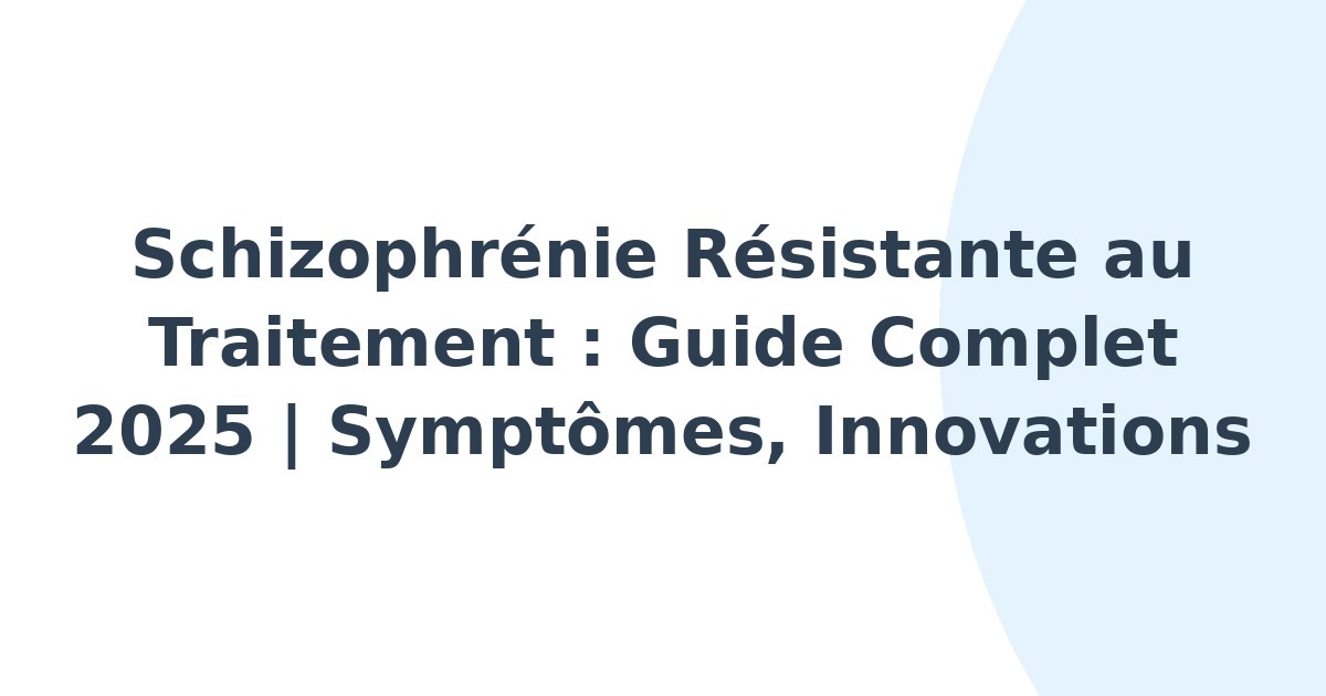 Schizophrénie résistante au traitement