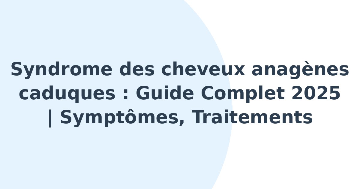 Syndrome des cheveux anagènes caduques