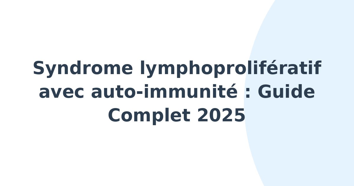 Syndrome lymphoprolifératif avec auto-immunité