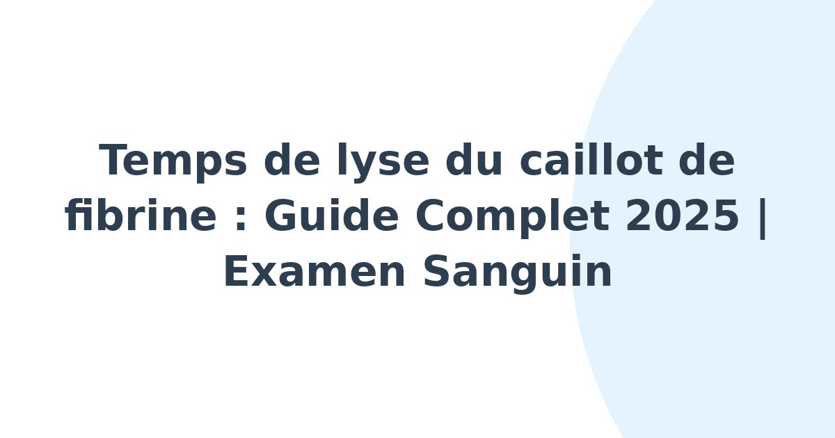 Temps de lyse du caillot de fibrine