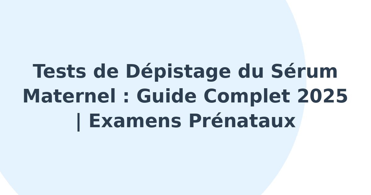 Tests de dépistage du sérum maternel