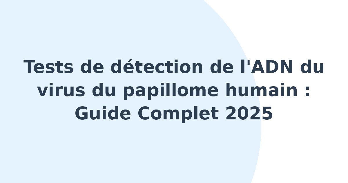 Tests de détection de l'ADN du virus du papillome humain