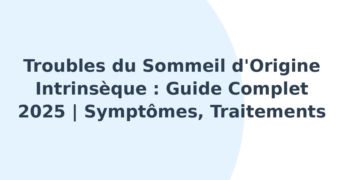 Troubles du sommeil d'origine intrinsèque