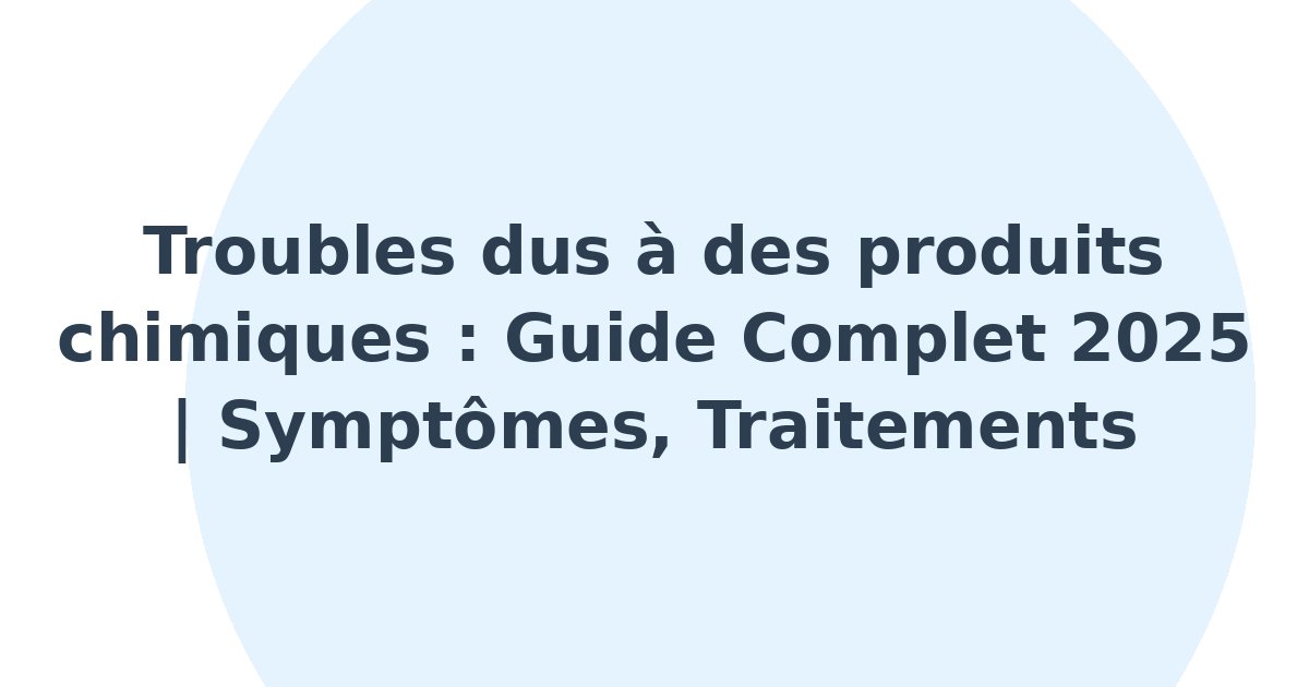 Troubles dus à des produits chimiques