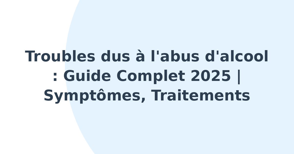 Troubles dus à l'abus d'alcool