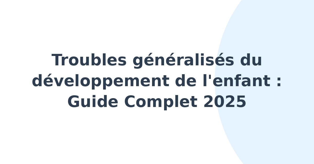 Troubles généralisés du développement de l'enfant