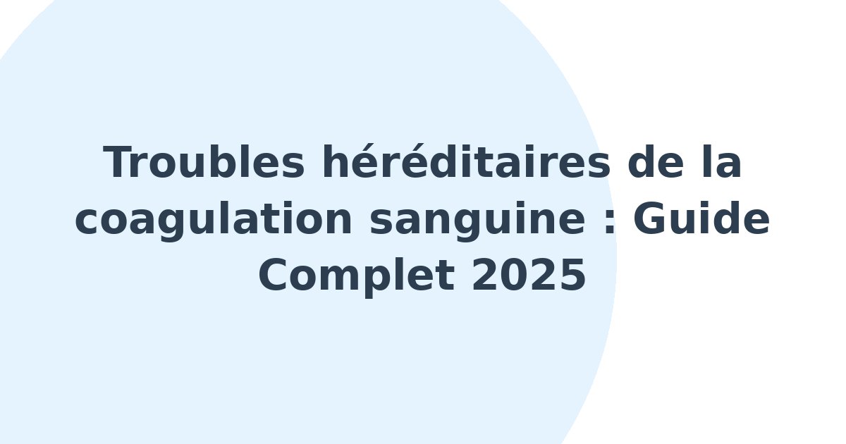 Troubles héréditaires de la coagulation sanguine